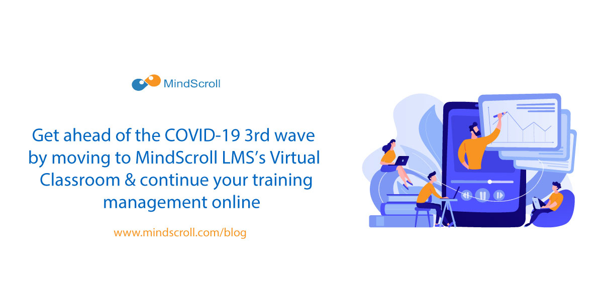 Is the COVID-19 3rd wave posing a threat to your training continuity? Use Virtual Classrooms on MindScroll LMS to quickly convert and conduct your training seamlessly -Related Blog Image